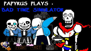 PAPYRUS PLAYS BAD TIME SIMULATOR  - SANS