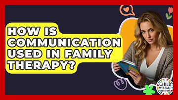 How Is Communication Used In Family Therapy? - Child Welfare Network
