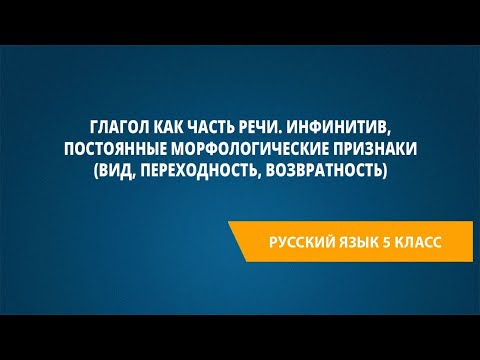 Глагол как часть речи. Инфинитив, постоянные морфологические признаки(вид,переходность,возвратность)