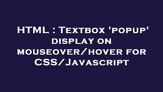 HTML : Textbox 'popup' display on mouseover/hover for CSS/Javascript