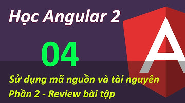 Lập trình Angular 2 - Bài 4 Sử dụng mã nguồn và tài nguyên - Phần 2 Review