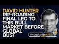 David Hunter: Rip-Roaring Final Leg to this Bull Market before Global Bust