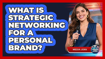 What Is Strategic Networking For A Personal Brand? - Media Jobs