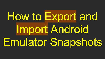 How to Export and Import Android Emulator Snapshots