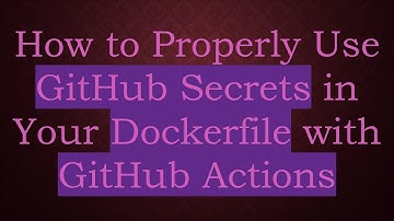 How to Properly Use GitHub Secrets in Your Dockerfile with GitHub Actions