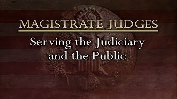 Magistrate Judges: Serving the Judiciary and the Public
