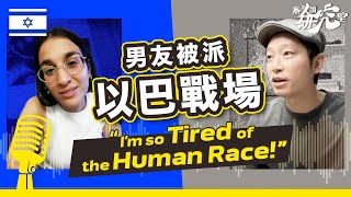 男友被派以色列戰場 ：我厭倦人類 I 40分鐘深談當地人的哀嘆 I Israeli on Israel-Hamas War: I'm so tired of the human race!