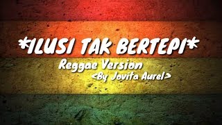 ILUSI TAK BERTEPI - Reggae Version Full Lirik By Jovita aurel