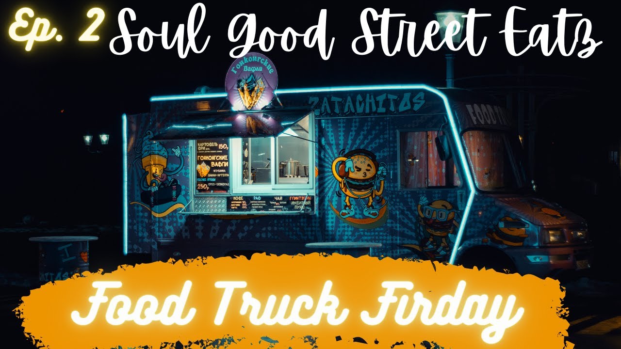 Soul Good Street Eatz Food Truck Friday’s Ep.2 YouTube