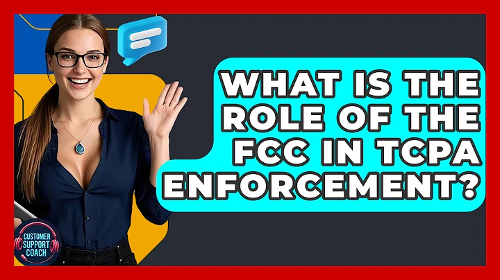 What Is The Role Of The FCC In TCPA Enforcement? - Customer Support Coach