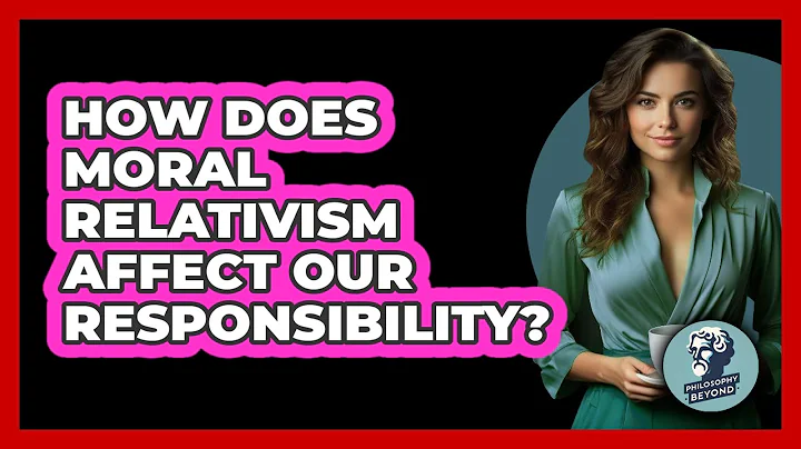 How Does Moral Relativism Affect Our Responsibility? - Philosophy Beyond