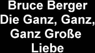 Vignette de la vidéo "Bruce Berger - Die Ganz, Ganz, Ganz Große Liebe"