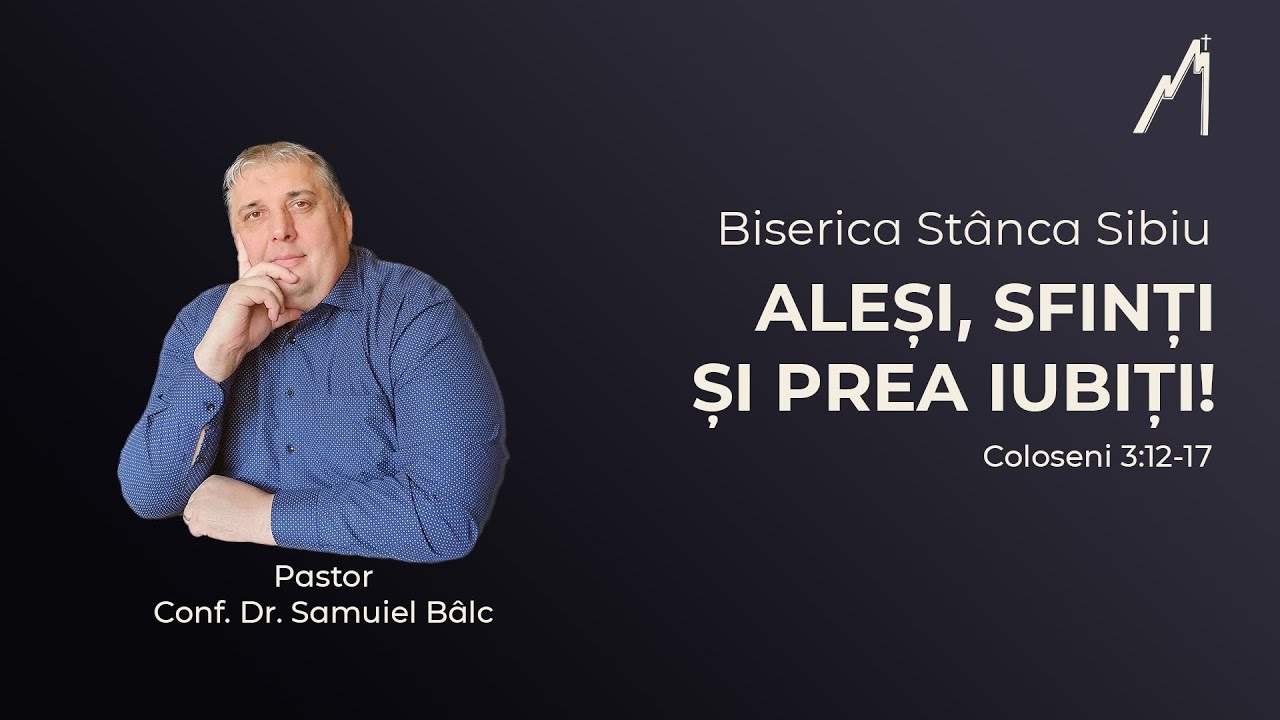 Samuiel Bâlc: Aleși, sfinți și prea iubiți! Coloseni 3:12-17 | Biserica Stânca Sibiu |