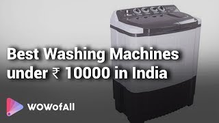 Best Washing Machines Under 10000 In India Complete List With Features, Price Range & Details