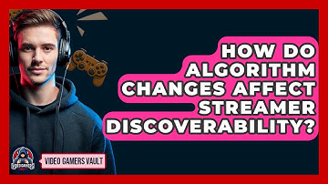 How Do Algorithm Changes Affect Streamer Discoverability? - Video Gamers Vault