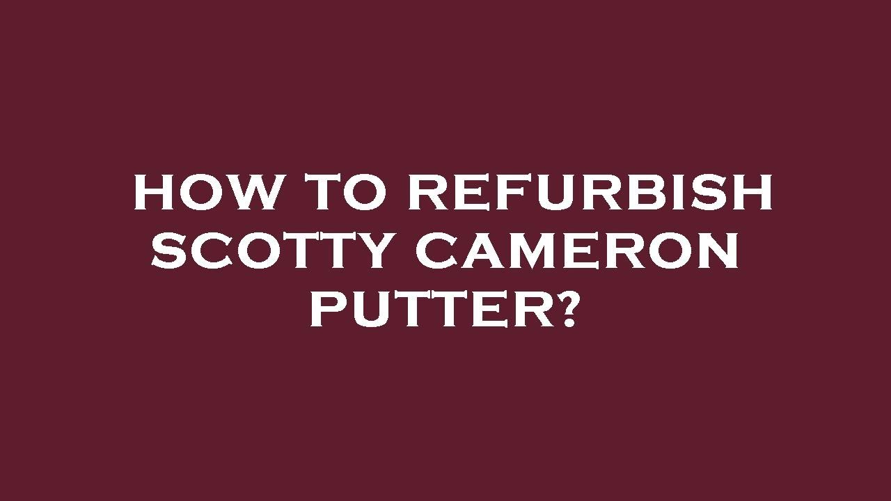 How to refurbish scotty cameron putter? YouTube