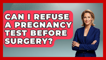 Can I Refuse A Pregnancy Test Before Surgery? - The Operating Table