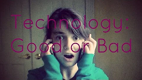Technology: Good or Bad?