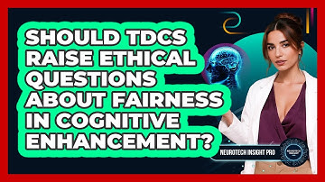 Should tDCS Raise Ethical Questions About Fairness In Cognitive Enhancement? - Neurotech Insight Pro
