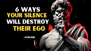 6 Ways Your Silence Will Destroy Their EGO | Stoicism