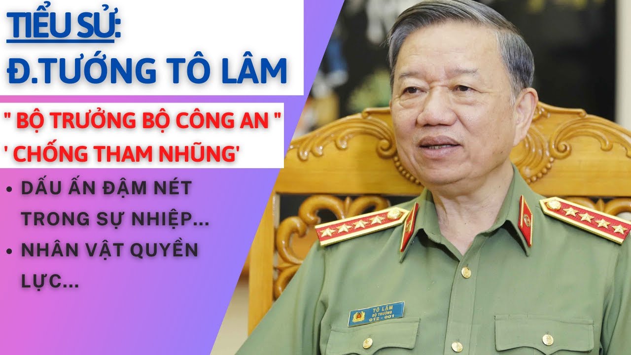 Tiểu Sử Ông TÔ LÂM | Đại Tướng Bộ Trưởng Bộ Công An | Nổi Bật Trong ...