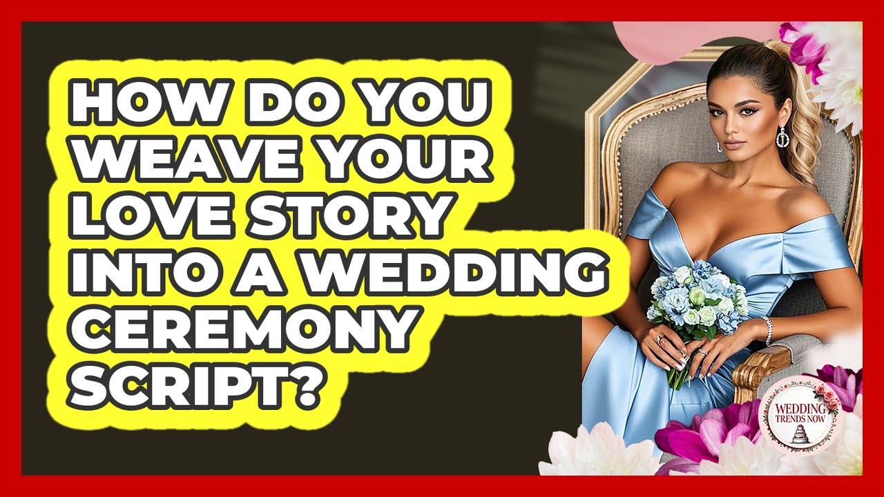 How Do You Weave Your Love Story Into A Wedding Ceremony Script? - Wedding Trends Now