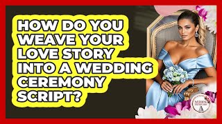 How Do You Weave Your Love Story Into A Wedding Ceremony Script? - Wedding Trends Now