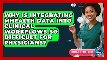 Why Is Integrating mHealth Data Into Clinical Workflows So Difficult For Physicians?