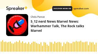 5_12 nerd News Marvel News: Warhammer Talk, The Rock talks Marvel (made with Spreaker)