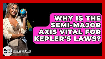 Why Is The Semi-major Axis Vital For Kepler