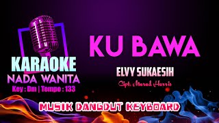 Ku Bawa Karaoke Nada CEWEK | Elvy Sukaesih Cipt. Murad Harris | Musik Dangdut Keyboard