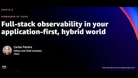 AWS re:Invent 2021 - Full-stack observability in your application-first, hybrid world