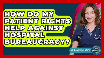 How Do My Patient Rights Help Against Hospital Bureaucracy? - Your Accessible Health