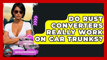 Do Rust Converters Really Work On Car Trunks? - Car Collector Enthusiasts