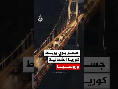 جسر بري يربط كوريا الشمالية بروسيا بطول يبلغ 850 مترا.. ماذا نعرف عنه؟