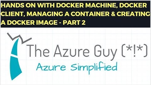 Dockers Tutorial - Part 2 - Docker Machine, Docker Client, Managing a container & docker Image
