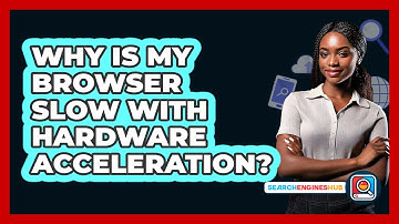 Why Is My Browser Slow With Hardware Acceleration?
