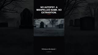 NO AUTOPSY. MISSPELLED NAME. NO EXTRADITION