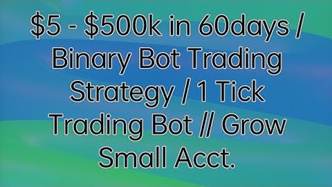 $5 To $500k / 98.9% Accurate Binary Bot Strategy / Ticks trading strategy  - Grow Small Account