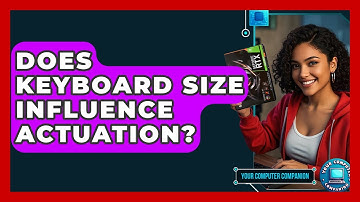 Does Keyboard Size Influence Actuation? - Your Computer Companion