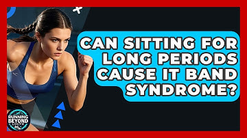 Can Sitting For Long Periods Cause IT Band Syndrome? - Running Beyond Limits
