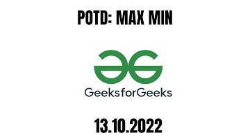 [DAY-1] MAX MIN || GFG || POTD || C++ 13.10.2022