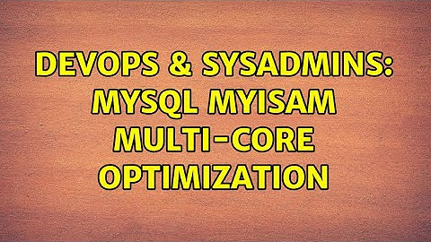 DevOps & SysAdmins: MySQL MyISAM multi-core optimization
