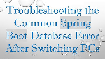 Troubleshooting the Common Spring Boot Database Error After Switching PCs