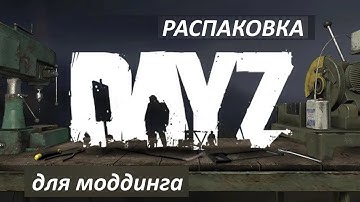 Как распаковать DAYZ для моддинга?