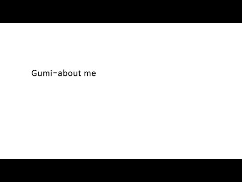 Gumi-about me 쳐 보았다.