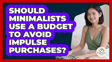 Should Minimalists Use A Budget To Avoid Impulse Purchases? - Minimalist Home Life