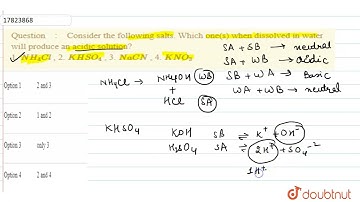 Consider the following salts. Which one(s) when dissolved in water will produce an acidic soluti...