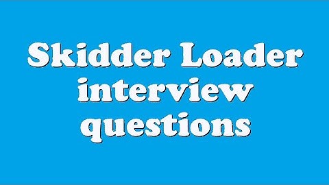 Skidder Loader interview questions