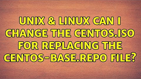 Unix & Linux: Can I change the centos.iso for replacing the CentOS-Base.repo file?